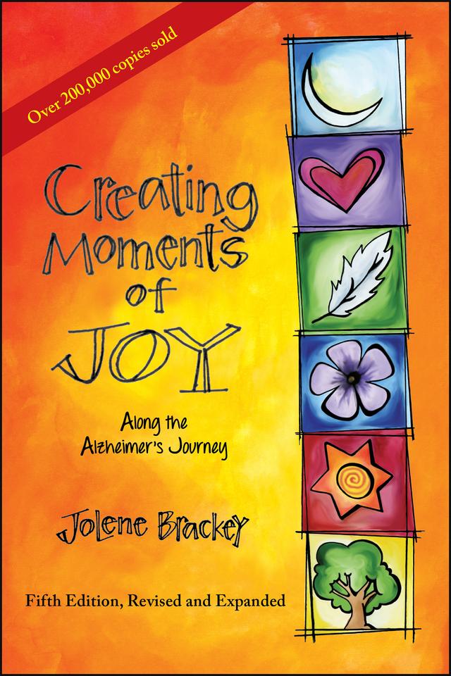 Creating Moments of Joy Along the Alzheimer's Journey by Jolene Brackey