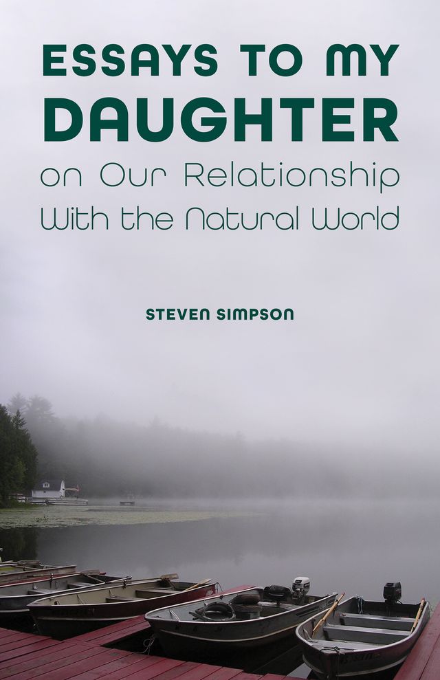 Essays to My Daughter on Our Relationship With the Natural World by Steven Simpson