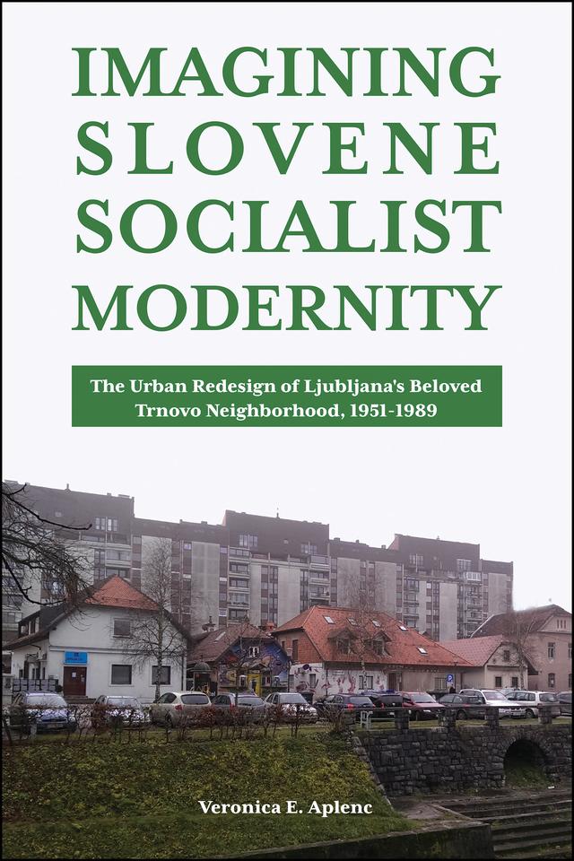 Imagining Slovene Socialist Modernity by Veronica E. Aplenc
