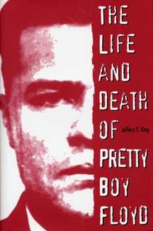 The Life and Death of Pretty Boy Floyd by Jeffery S. King