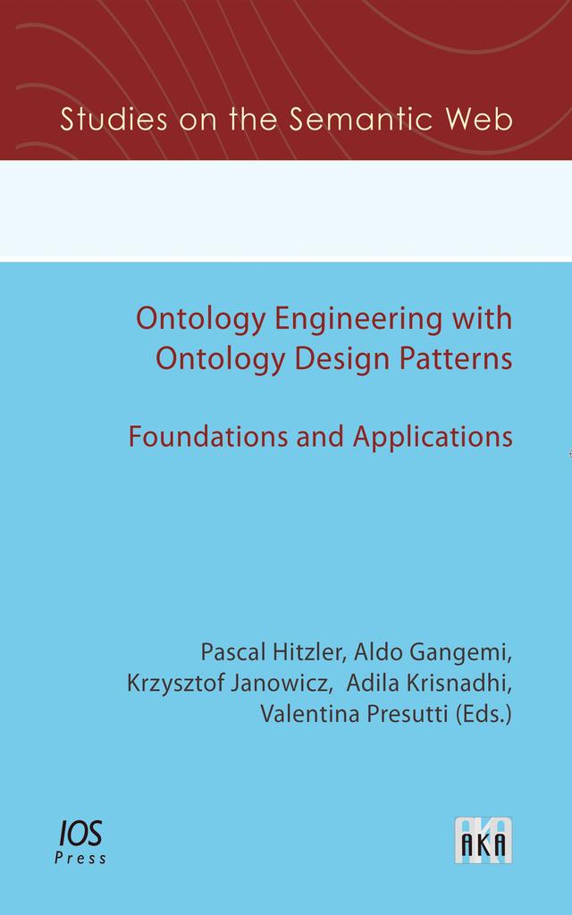 Ontology Engineering with Ontology Design Patterns: Foundations and Applications by Adila Krisnadhi, Aldo Gangemi, Krzysztof Janowicz, Valentina Presutti