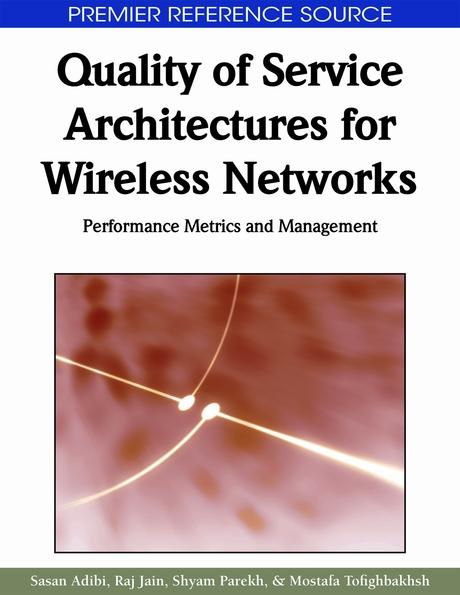 Quality of Service Architectures for Wireless Networks: Performance Metrics and Management by Mostafa Tofighbakhsh, Raj Jain, Sasan Adibi, Shyam Parekh