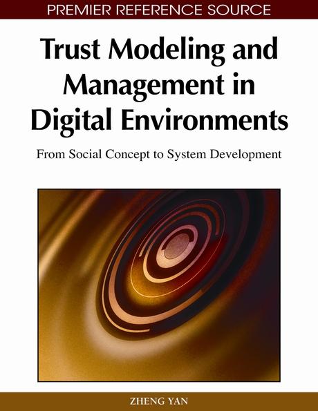 Trust Modeling and Management in Digital Environments: From Social Concept to System Development by Zheng Yan