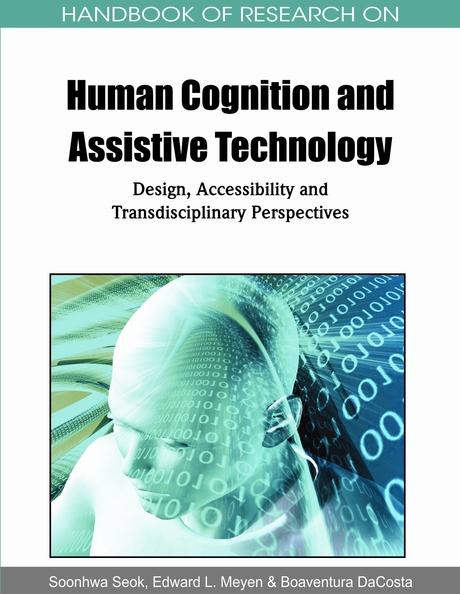 Handbook of Research on Human Cognition and Assistive Technology: Design, Accessibility and Transdisciplinary Perspectives by Boaventura DaCosta, Edward L. Meyen, Soonhwa Seok