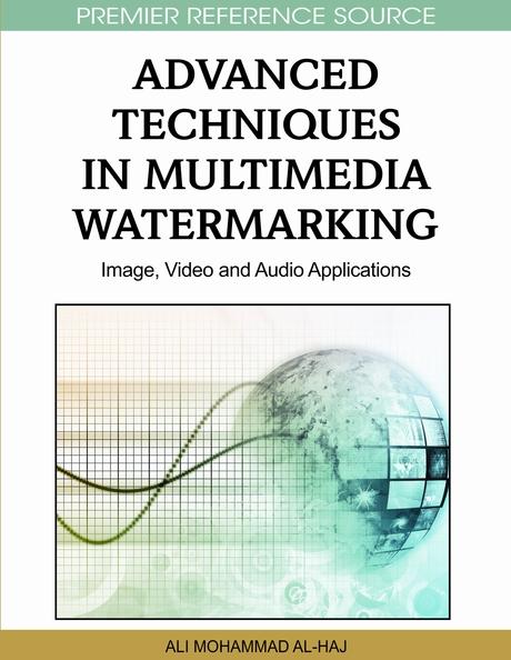 Advanced Techniques in Multimedia Watermarking: Image, Video and Audio Applications by Ali Mohammad Al-Haj