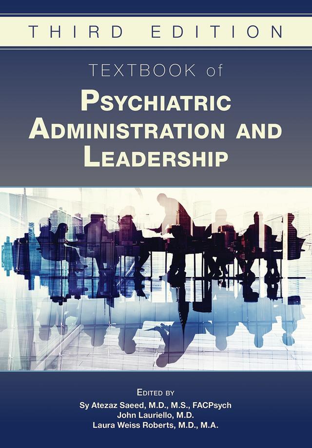 Textbook of Psychiatric Administration and Leadership by John Lauriello, Laura Weiss Roberts, Sy Saeed