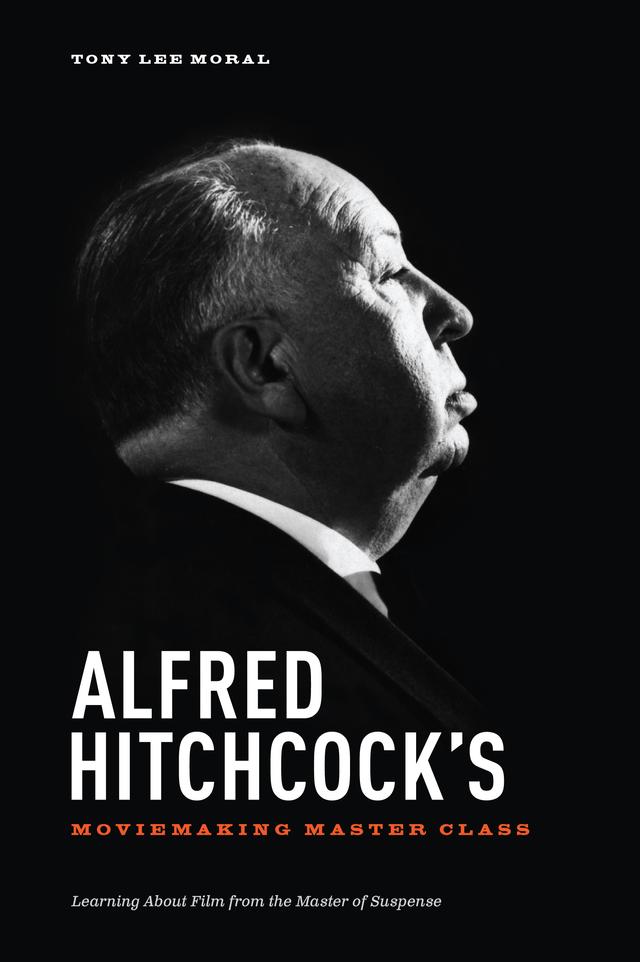 Alfred Hitchcock's Moviemaking Master Class by Tony Lee Moral