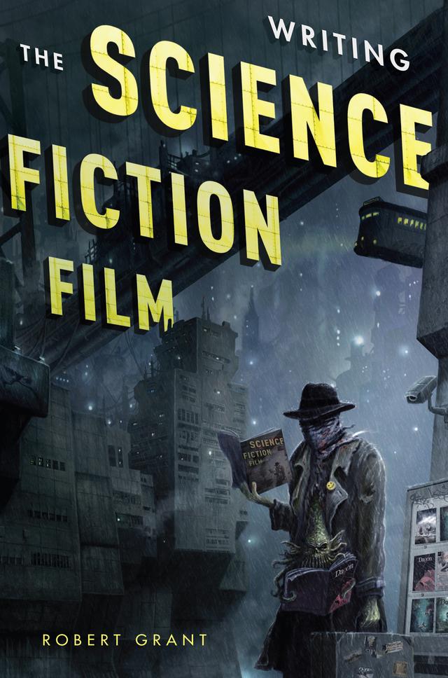 Writing the Science Fiction Film by Robert Grant