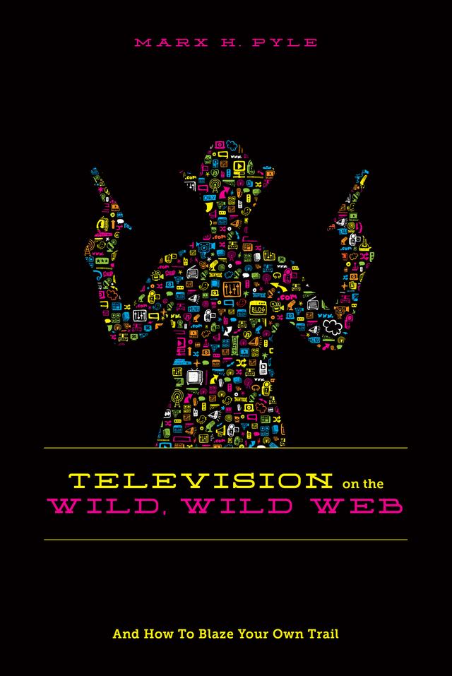 Television on the Wild Wild Web by Marx H. Pyle
