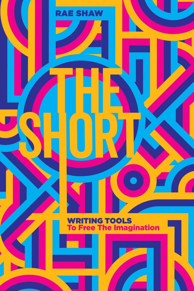 The Short: Personal Writing Tools to Free the Imagination by Rae Shaw