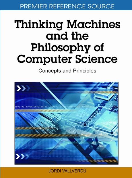 Thinking Machines and the Philosophy of Computer Science: Concepts and Principles by Jordi Vallverdú