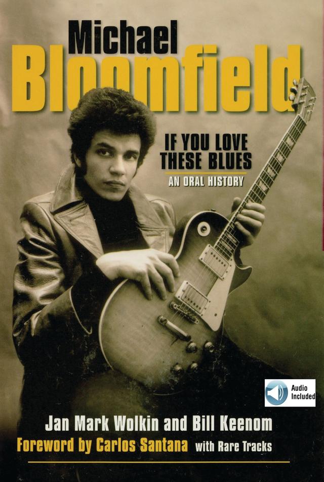 Michael Bloomfield: If You Love These Blues by Jan Mark Wolkin