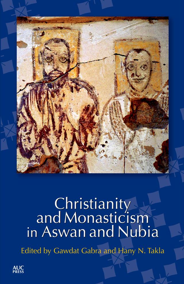 Christianity and Monasticism in Aswan and Nubia by Gawdat Gabra, Hani Takla