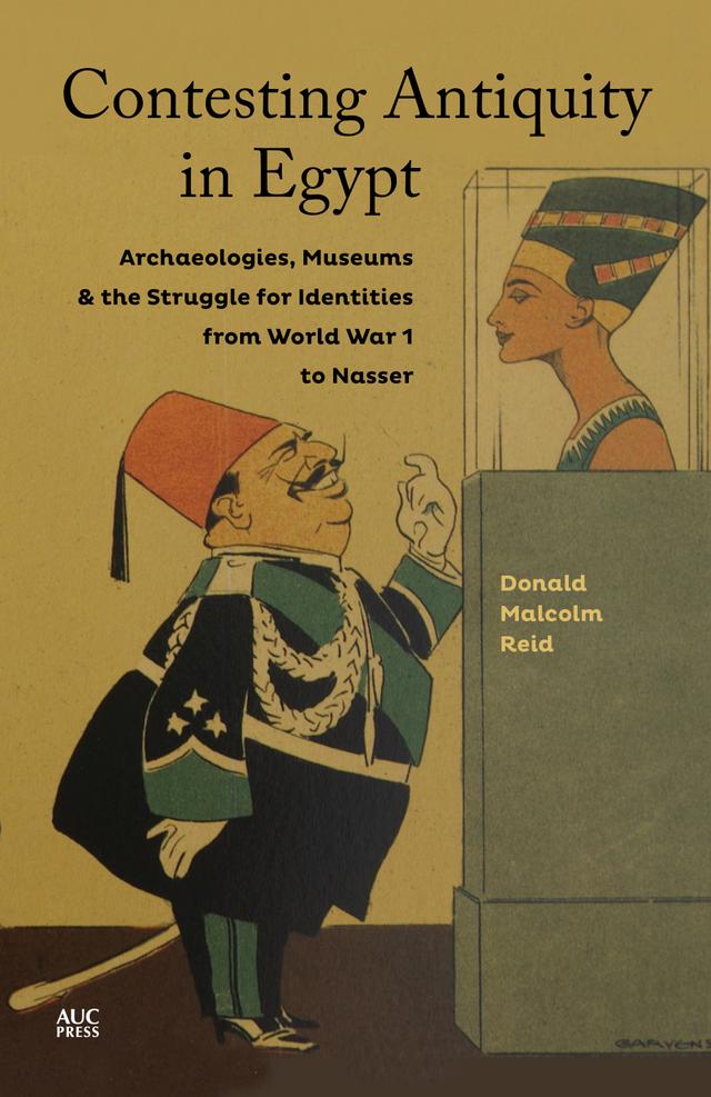 Contesting Antiquity in Egypt by Donald Malcolm Reid