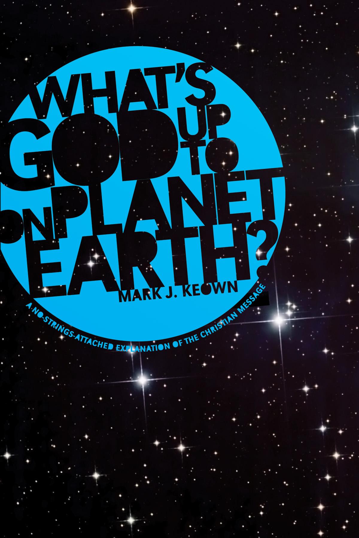 What God’s Up To on Planet Earth?
