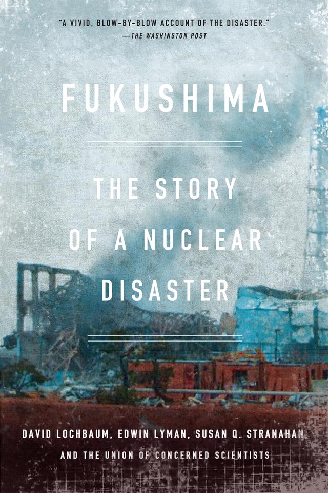 Fukushima by David Lochbaum, Edwin Lyman, Susan Q. Stranahan, The Union of Concerned Scientists