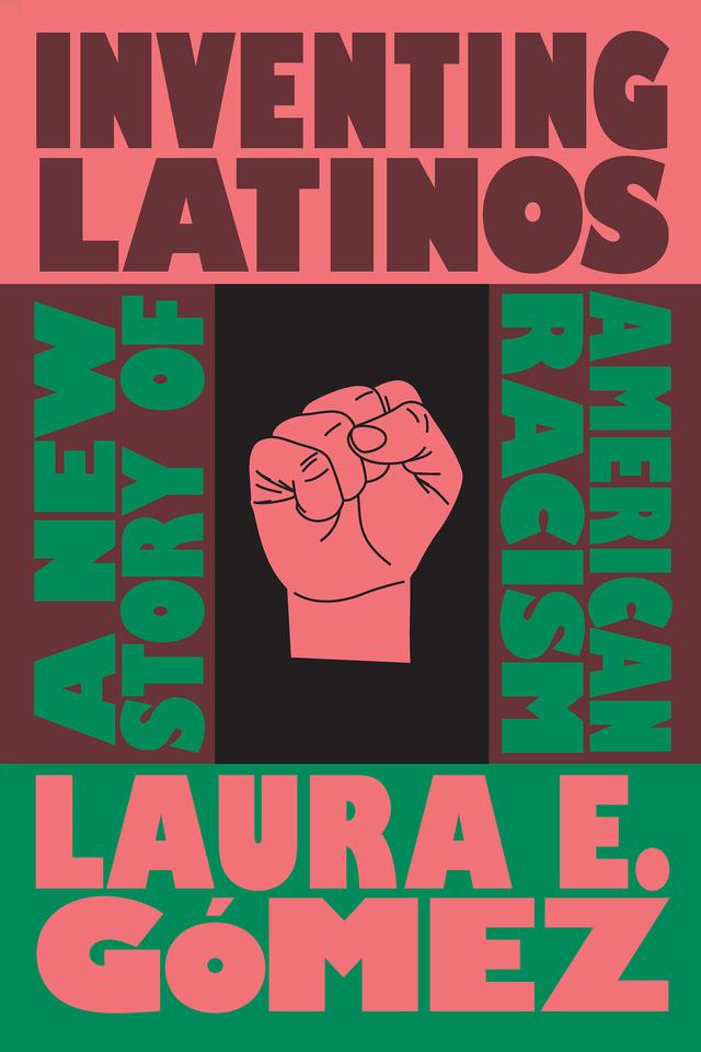 Inventing Latinos by Laura E. Gómez