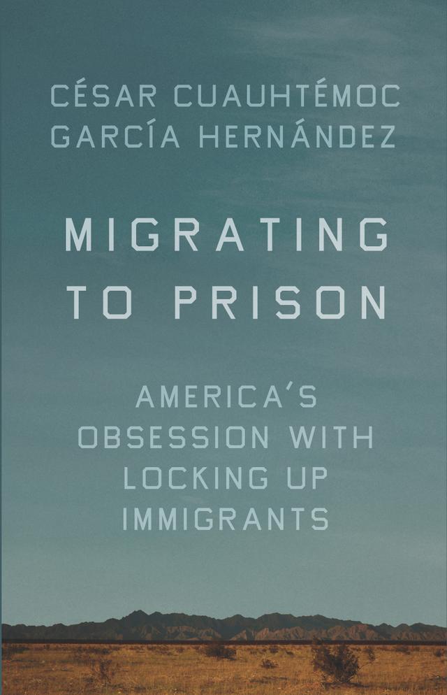 Migrating to Prison by César Cuauhtémoc García Hernández