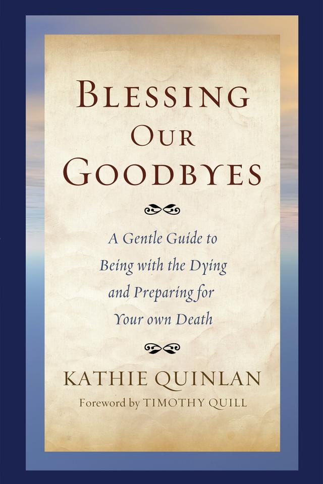 Blessing Our Goodbyes by Kathie Quinlan, Timothy Quill