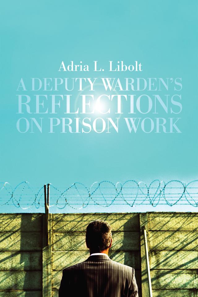 A Deputy Warden's Reflections on Prison Work by Adria L. Libolt