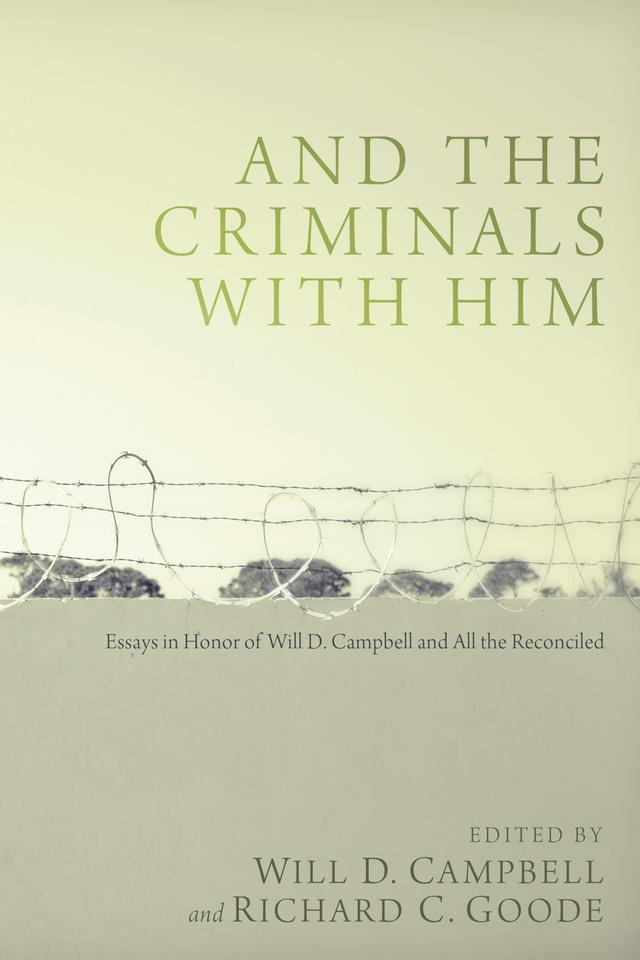 And the Criminals with Him by Richard C. Goode, Will D. Campbell