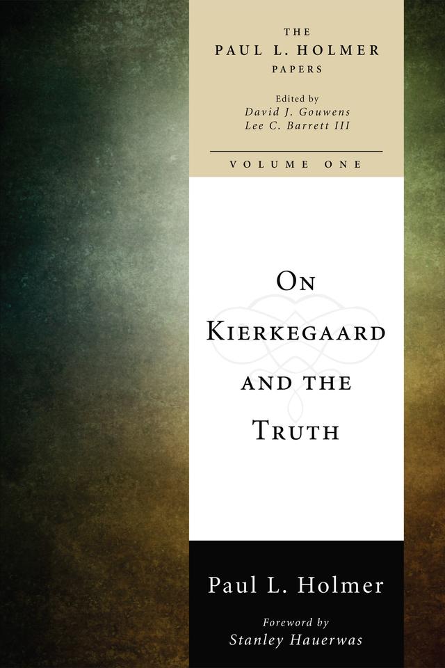 On Kierkegaard and the Truth by David J. Gouwens, David William Cain, Lee C. Barrett, Paul L. Holmer, Stanley Hauerwas