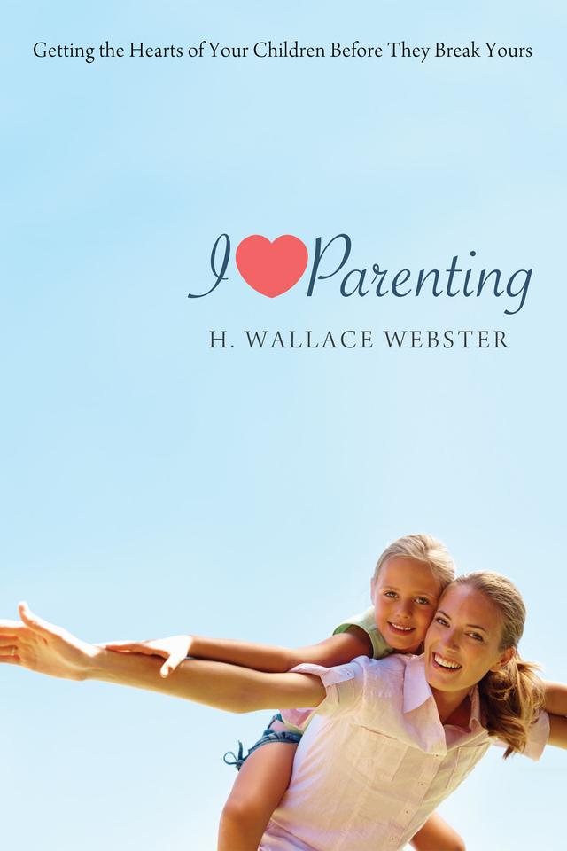 I Heart Parenting by H. Wallace Webster