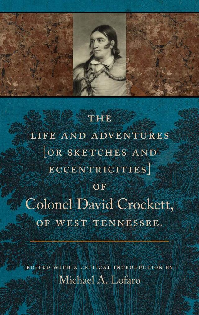 The Life and Adventures of Colonel David Crockett of West Tennessee by Michael A. Lofaro