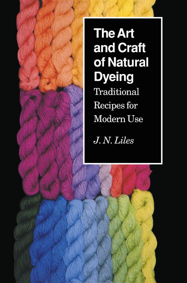 The Art and Craft of Natural Dyeing by J.N. Liles