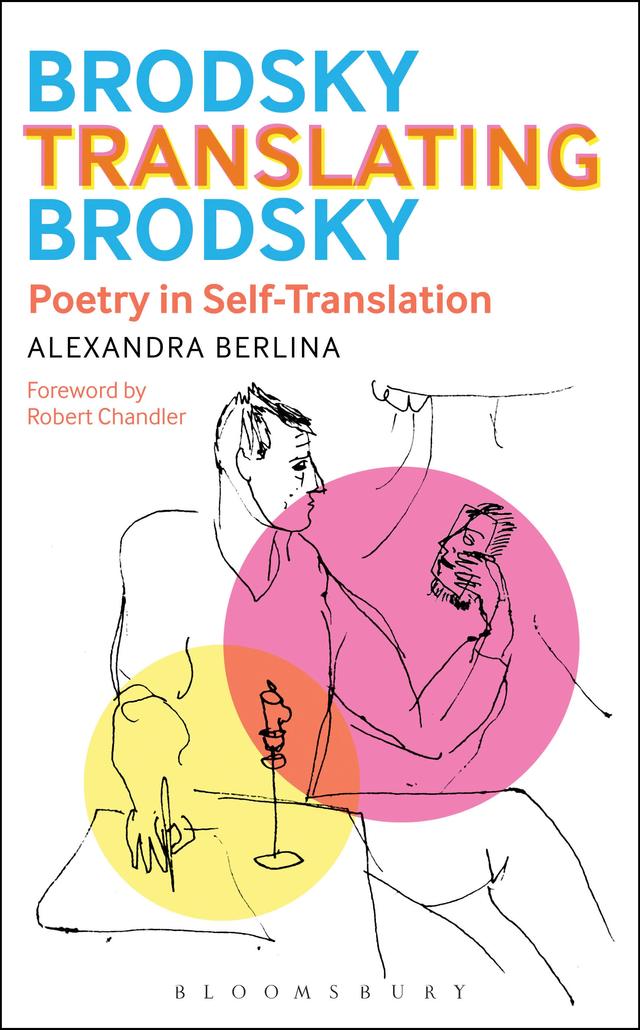 Brodsky Translating Brodsky: Poetry in Self-Translation by Alexandra Berlina, Robert Chandler