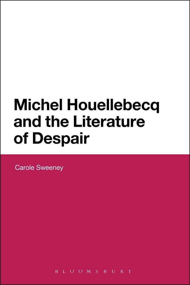 Michel Houellebecq and the Literature of Despair by Carole Sweeney
