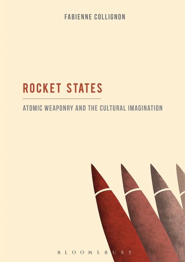 Rocket States: Atomic Weaponry and the Cultural Imagination by Fabienne Collignon