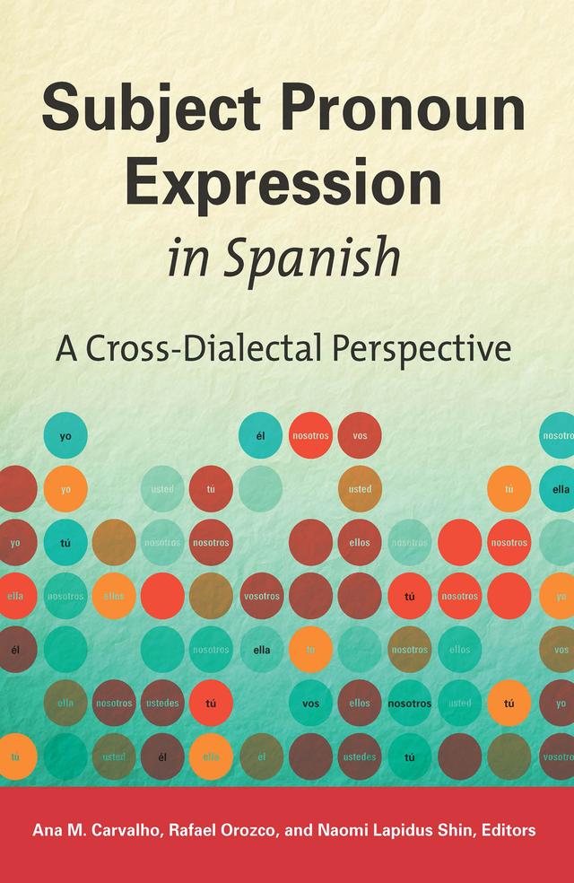 Subject Pronoun Expression in Spanish by Ana de Prada Perez, Ana M. Carvalho, Bret Linford, Carmen Silva-Corvalán, Catherine Travis, Daniel Erker, Gabriela G. Alfaraz, Jim Michnowicz, Kimberly Geeslin, Naomi Lapidus Shin, Noelia Sánchez-Walker, Pedro Martín Butragueño, Pekka Posio, Rafael Orozco, Rena Torres Cacoullos, Ricardo Otheguy, Ryan Bessett, Silvina Montrul, Stephen Fafulas, Yolanda Lastra