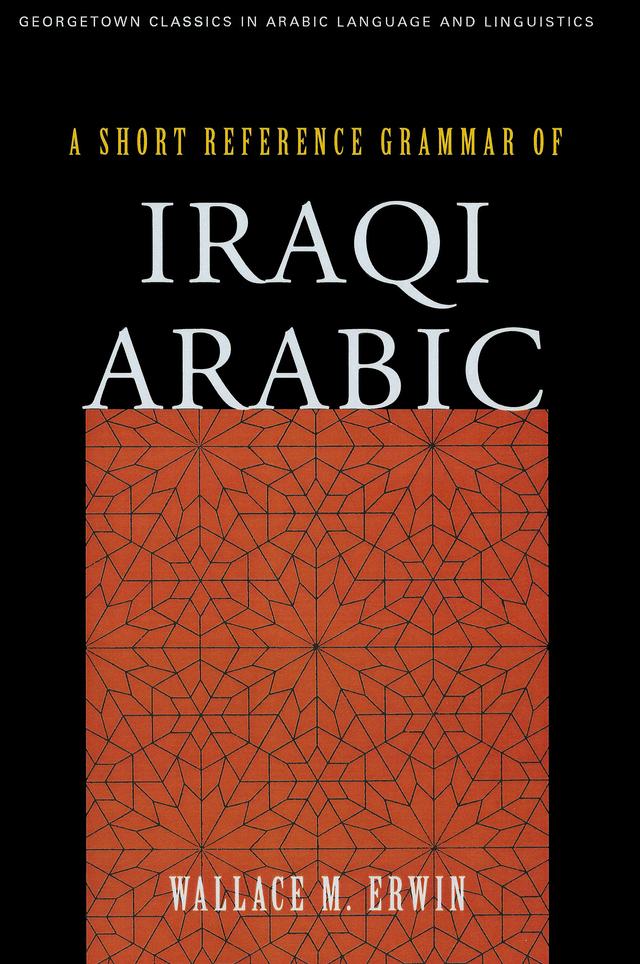 A Short Reference Grammar of Iraqi Arabic by Wallace M. Erwin
