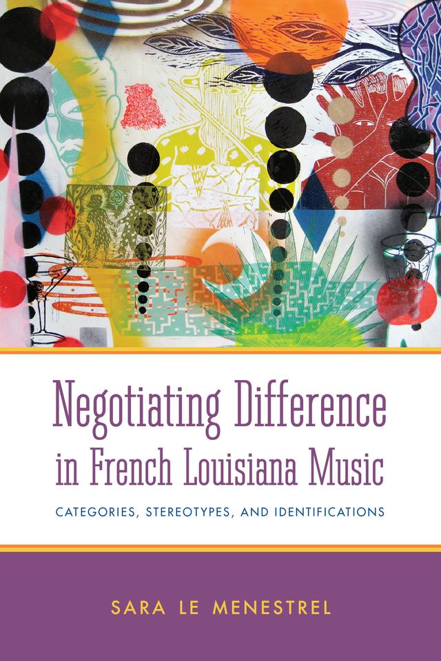 Negotiating Difference in French Louisiana Music by Sara Le Menestrel