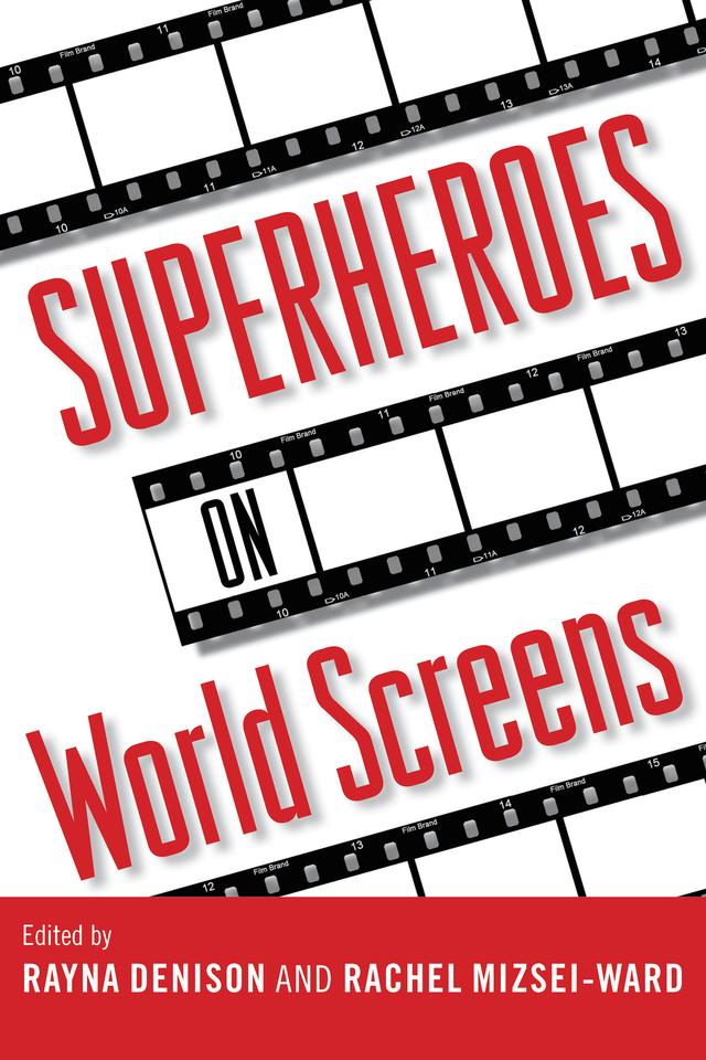 Superheroes on World Screens by Rachel Mizsei-Ward, Rayna Denison