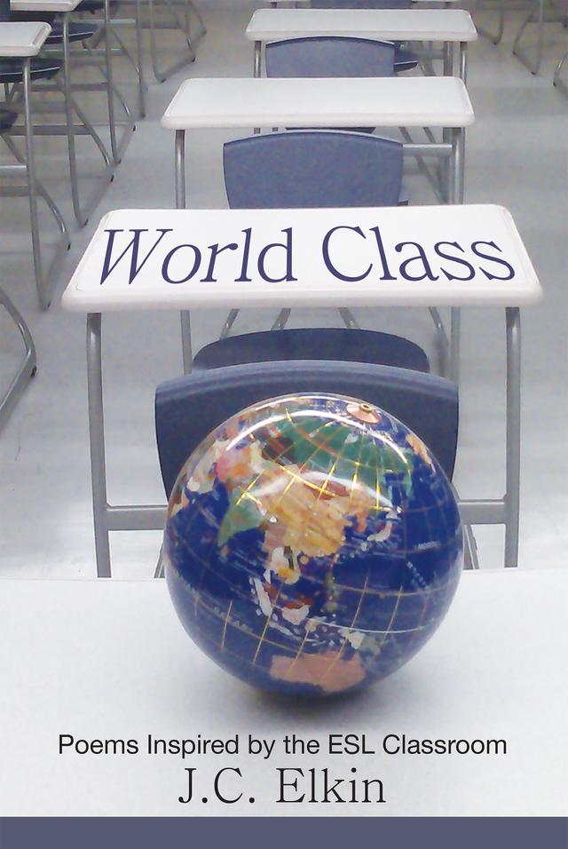 World Class: Poems Inspired by the E.S.L. Classroom by J.C. Elkin