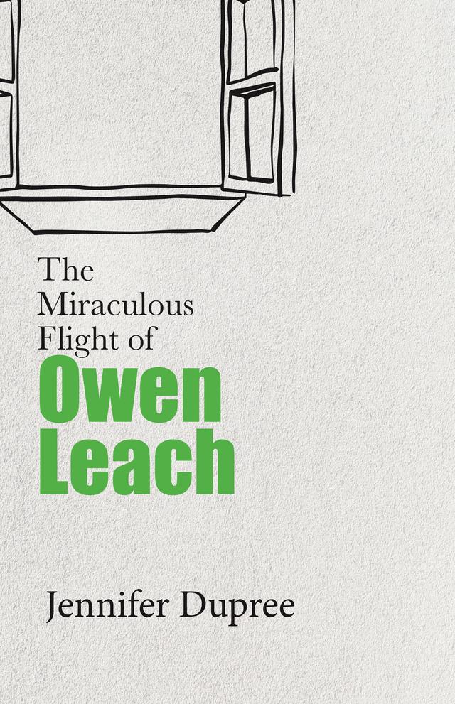 The Miraculous Flight of Owen Leach by Jennifer Dupree