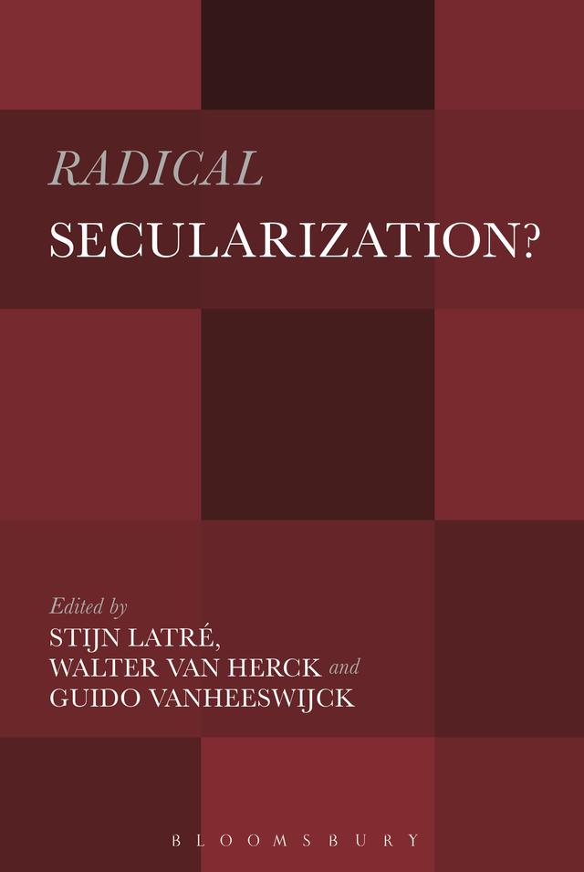 Radical Secularization? by Guido Vanheeswijck, Stijn Latré, Walter Van Herck