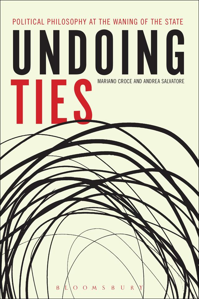 Undoing Ties: Political Philosophy at the Waning of the State by Andrea Salvatore, Mariano Croce