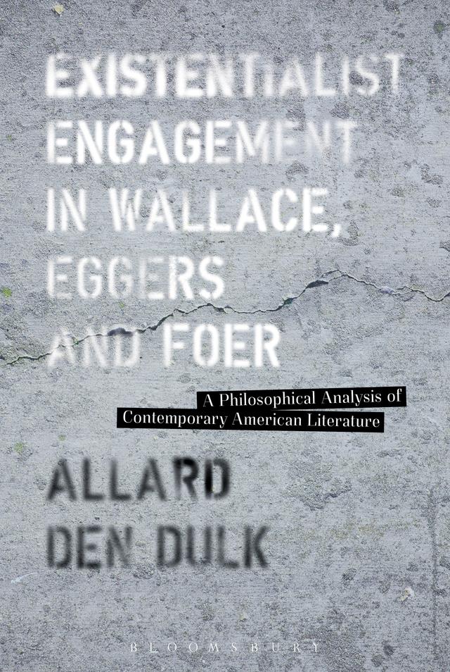 Existentialist Engagement in Wallace, Eggers and Foer by Allard den Dulk