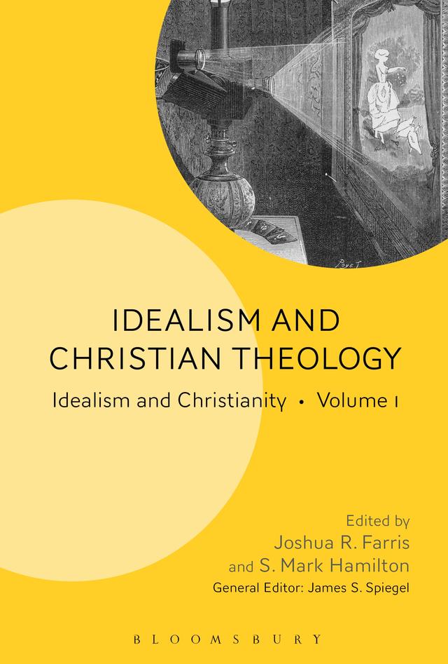 Idealism and Christian Theology by James S. Spiegel, Joshua R. Farris, S. Mark Hamilton