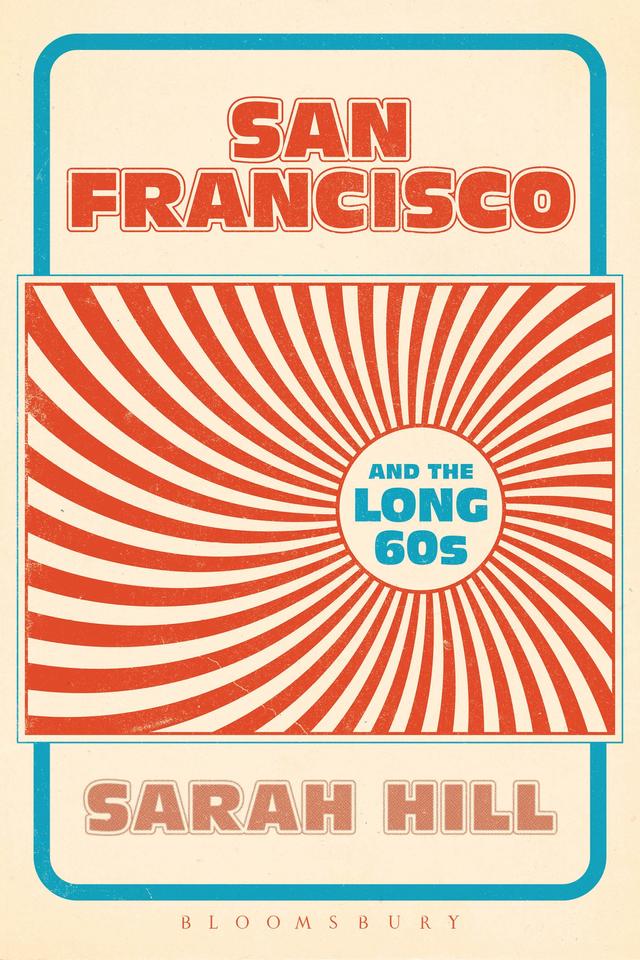 San Francisco and the Long 60s by Sarah Hill