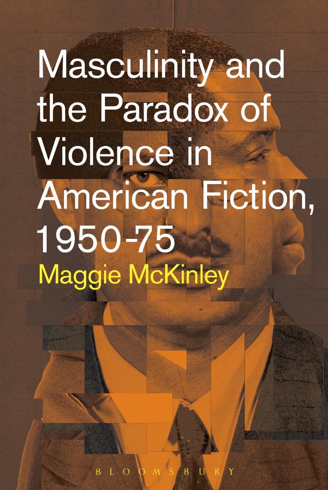 Masculinity and the Paradox of Violence in American Fiction, 1950-75 by Maggie McKinley