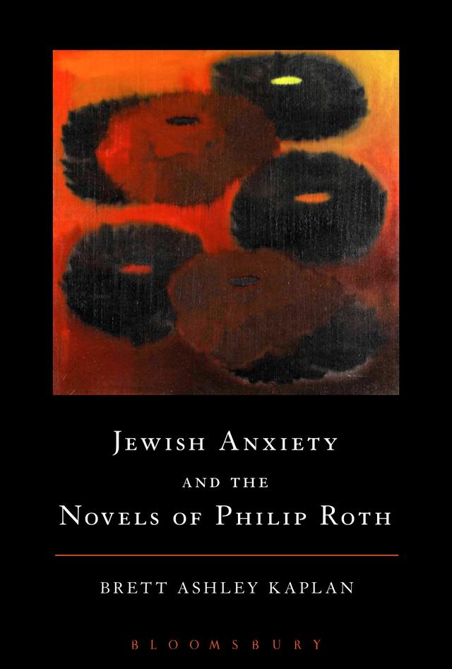 Jewish Anxiety and the Novels of Philip Roth by Brett Ashley Kaplan