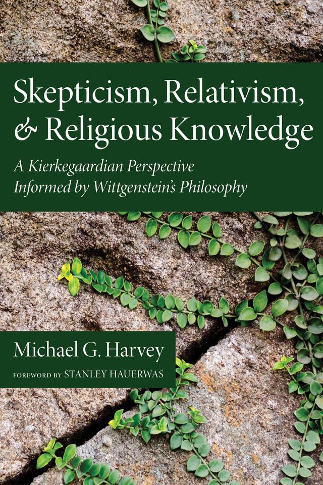 Skepticism, Relativism, and Religious Knowledge by Michael G. Harvey, Stanley Hauerwas
