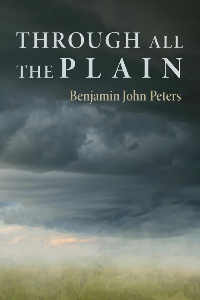 Through All the Plain by Benjamin John Peters