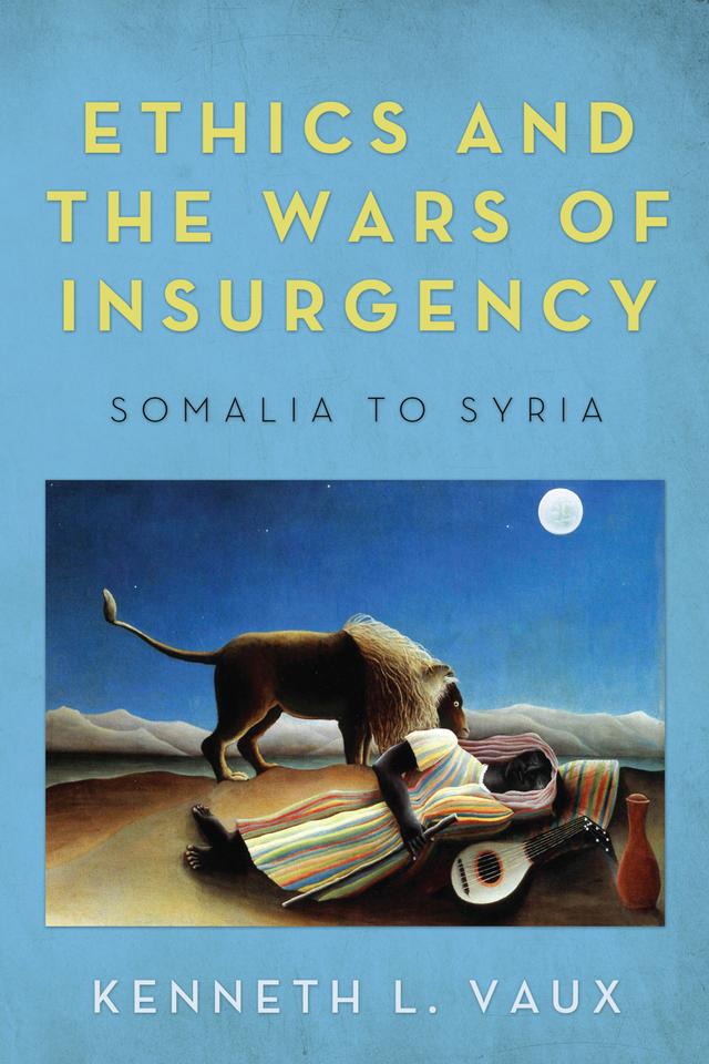 Ethics and the Wars of Insurgency by Kenneth L. Vaux
