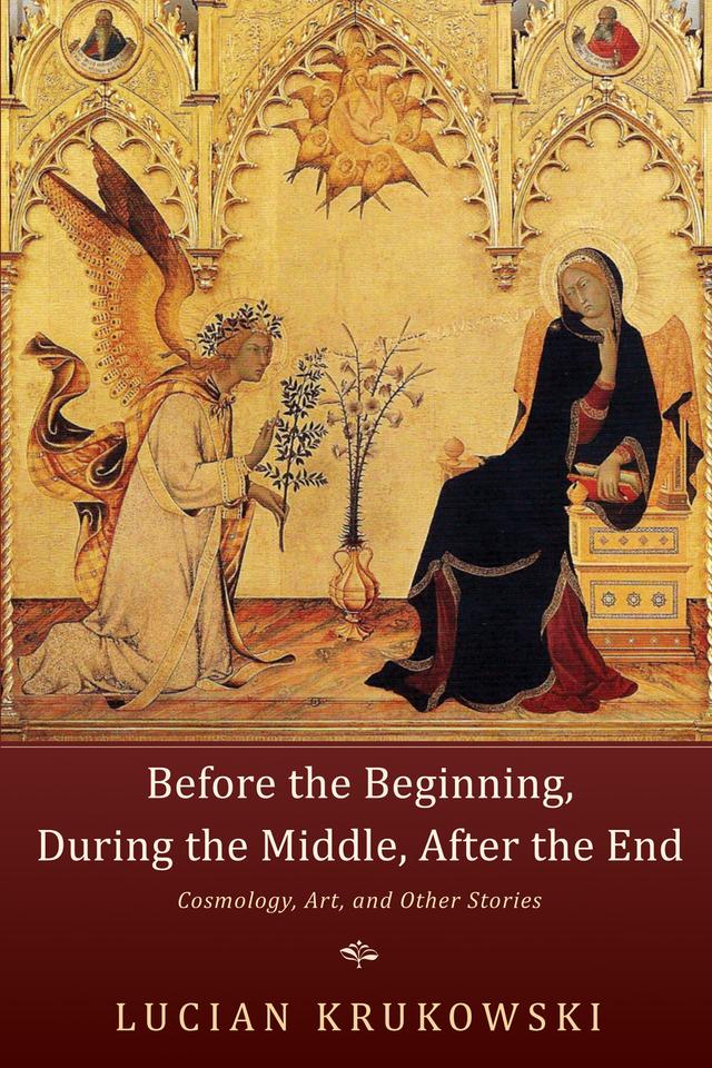 Before the Beginning, During the Middle, After the End by Lucian Krukowski