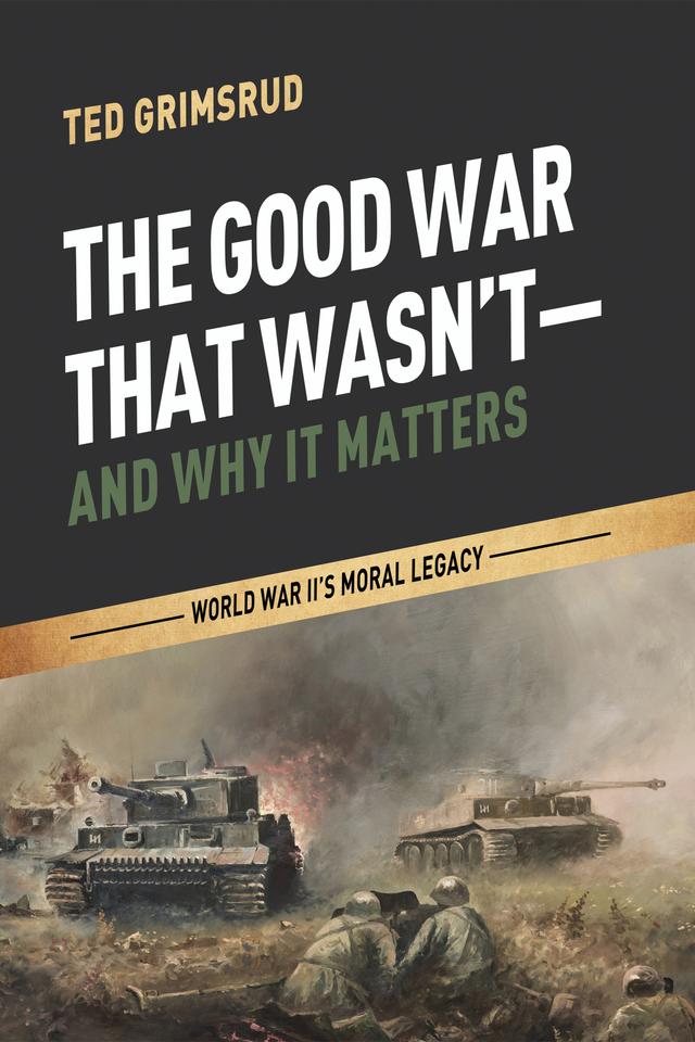 The Good War That Wasn’t—and Why It Matters by Ted Grimsrud